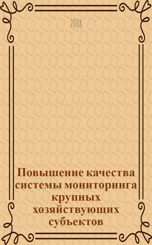 Повышение качества системы мониторинга крупных хозяйствующих субъектов : автореф. дис. на соиск. учен. степ. канд. экон. наук : специальность 08.00.05 <Экономика и упр. нар. хоз-вом>