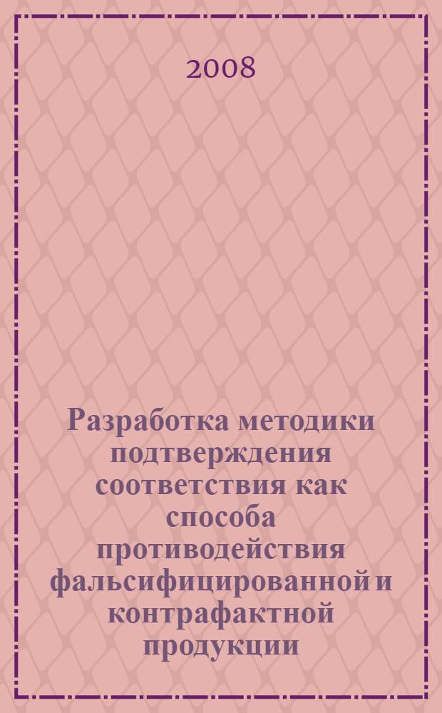 Разработка методики подтверждения соответствия как способа противодействия фальсифицированной и контрафактной продукции : автореф. дис. на соиск. учен. степ. канд. техн. наук : специальность 05.02.23 <Стандартизация и упр. качеством продукции>