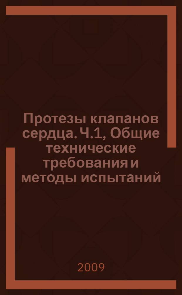 Протезы клапанов сердца. Ч.1, Общие технические требования и методы испытаний