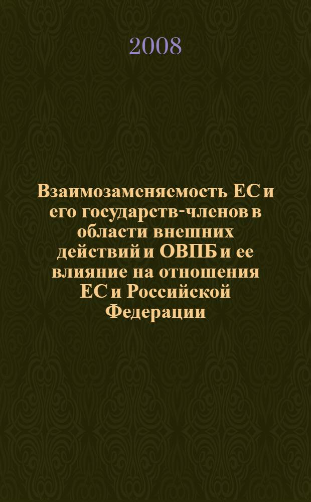 Взаимозаменяемость ЕС и его государств-членов в области внешних действий и ОВПБ и ее влияние на отношения ЕС и Российской Федерации: материалы междунар. конф. 28-29 сентября 2007 г.