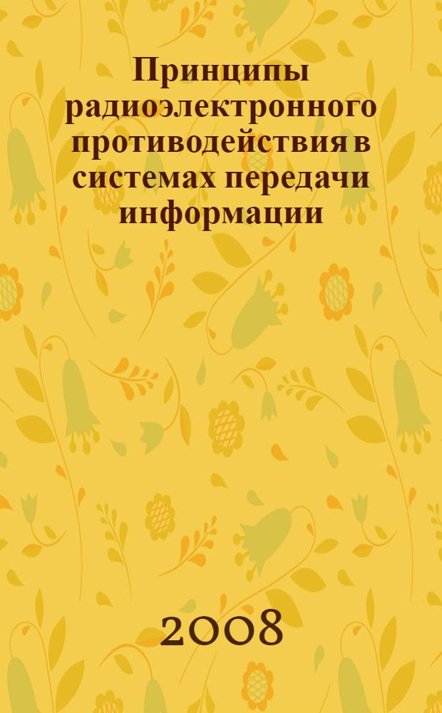 Принципы радиоэлектронного противодействия в системах передачи информации : учебное пособие для студентов высших учебных заведений, обучающихся по направлению подготовки 140400 "Техническая физика"