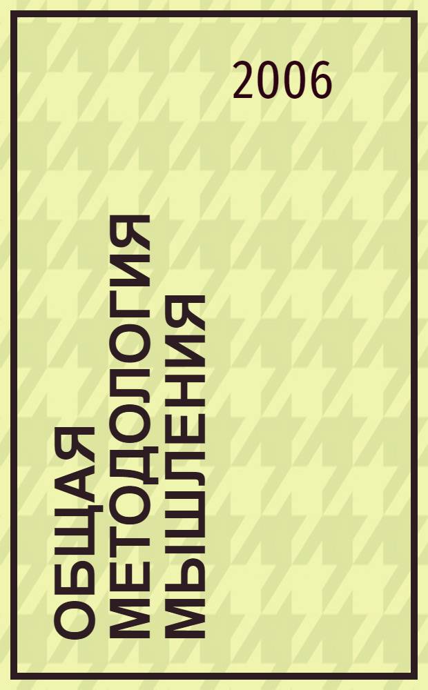 Общая методология мышления : (для тех, кто хочет качественно написать диссертацию)