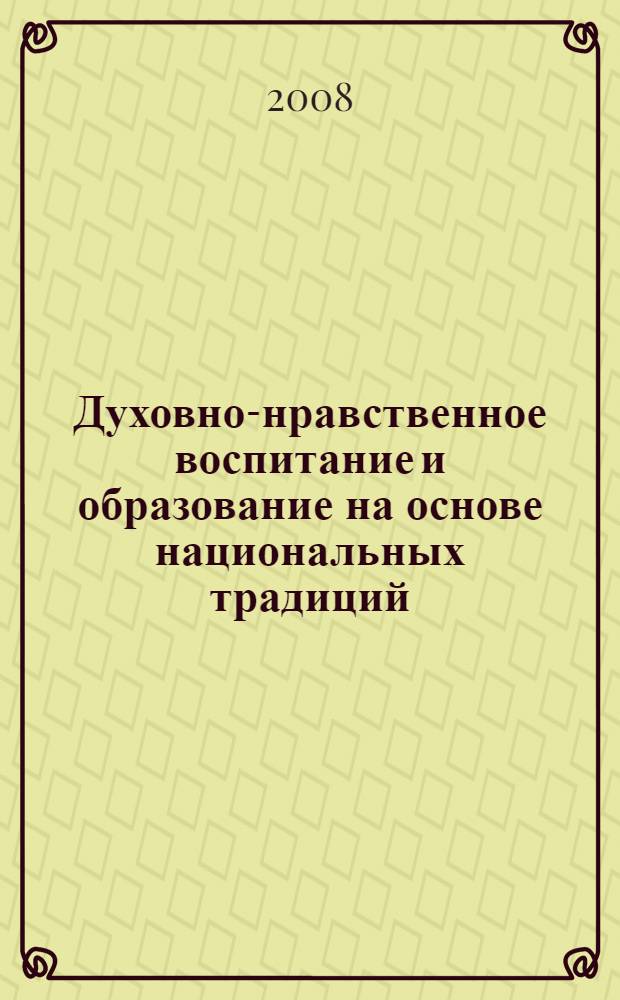 Духовно-нравственное воспитание и образование на основе национальных традиций : материалы III Задонских Свято-Тихоновских образовательных чтений, г. Липецк - Задонск, 15-16 ноября 2007 г