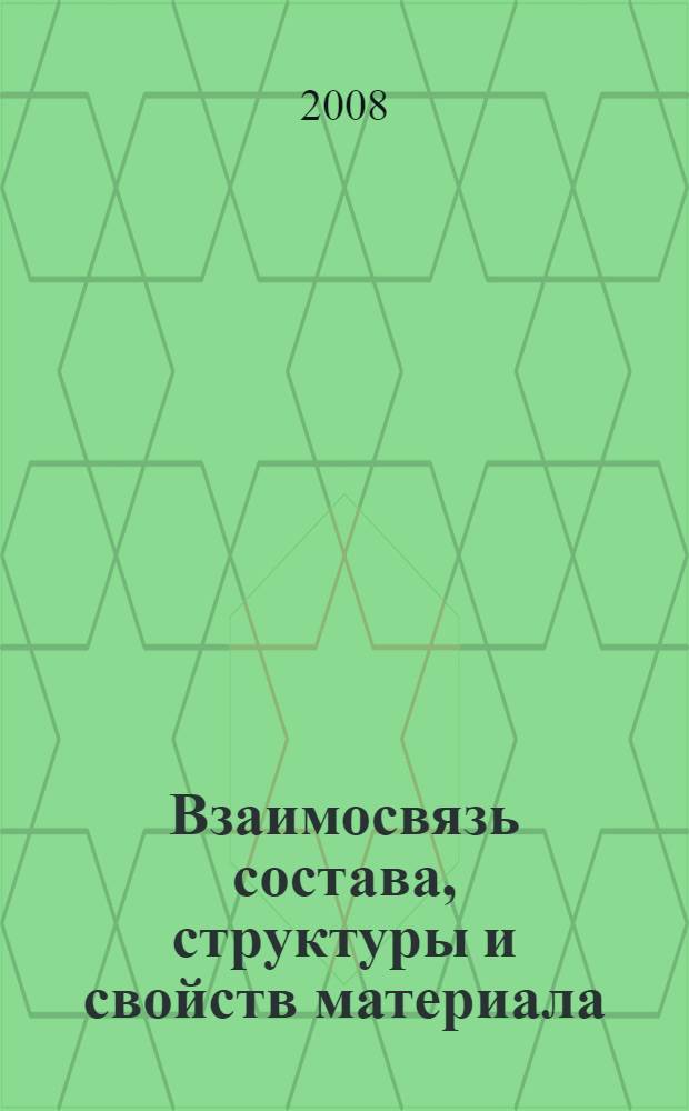 Взаимосвязь состава, структуры и свойств материала : методическое пособие по курсу "Материаловедение" для студентов специальностей 270102.65 -"Промышленное и гражданское строительство" и 270112.65 -"Водоснабжение и водоотведение"