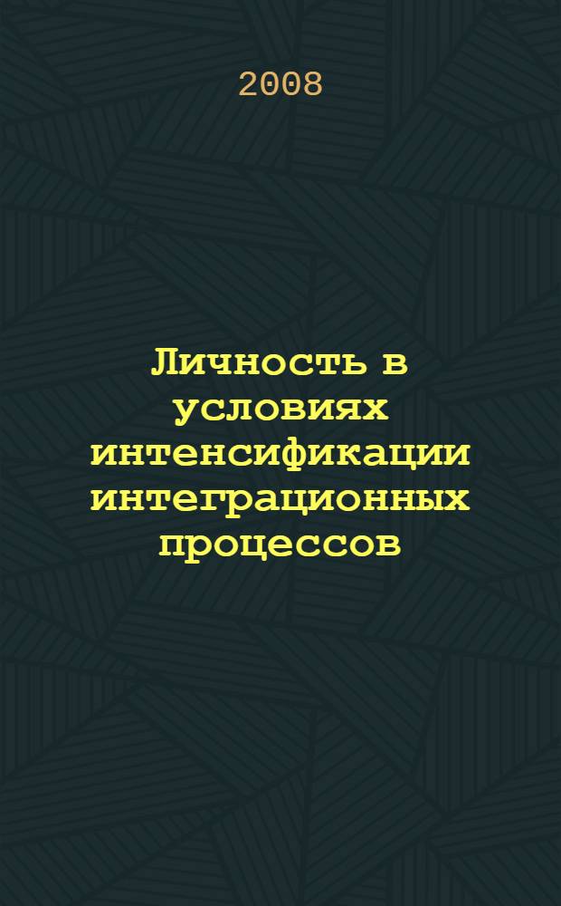 Личность в условиях интенсификации интеграционных процессов: теоретические и прикладные проблемы : материалы Всероссийской научно-практической конференции, 19-20 декабря 2008 года