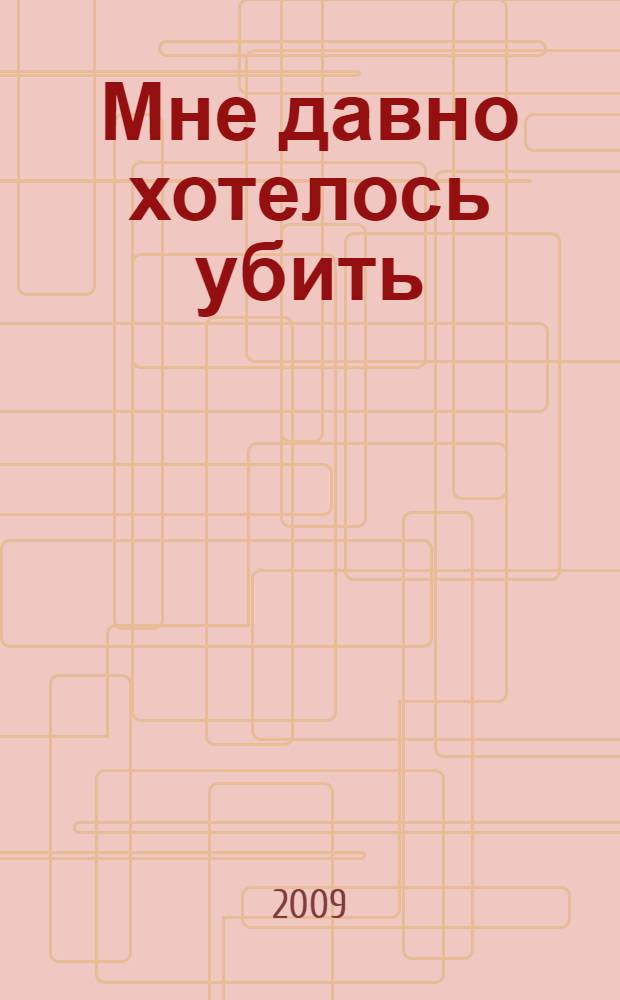 Мне давно хотелось убить : роман