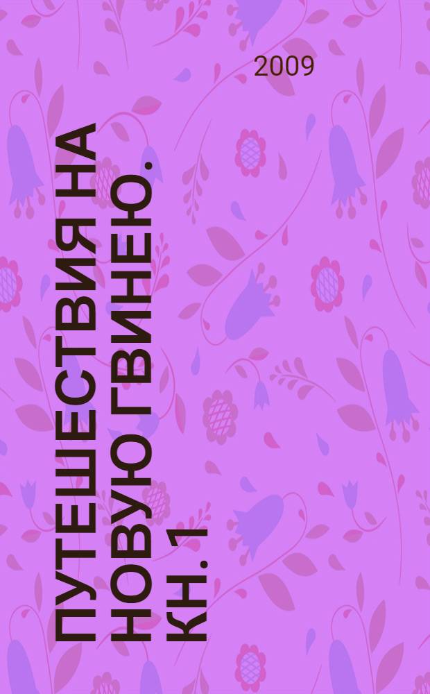 Путешествия на Новую Гвинею. Кн. 1 : Дневник путешествий 1871-1875
