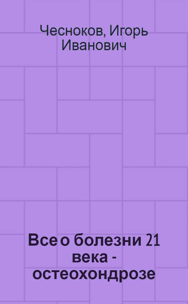 Все о болезни 21 века - остеохондрозе : что это такое? Как с этим бороться? "Секрет за семью замками", или "Проще пареной репы"? Практические рекомендации