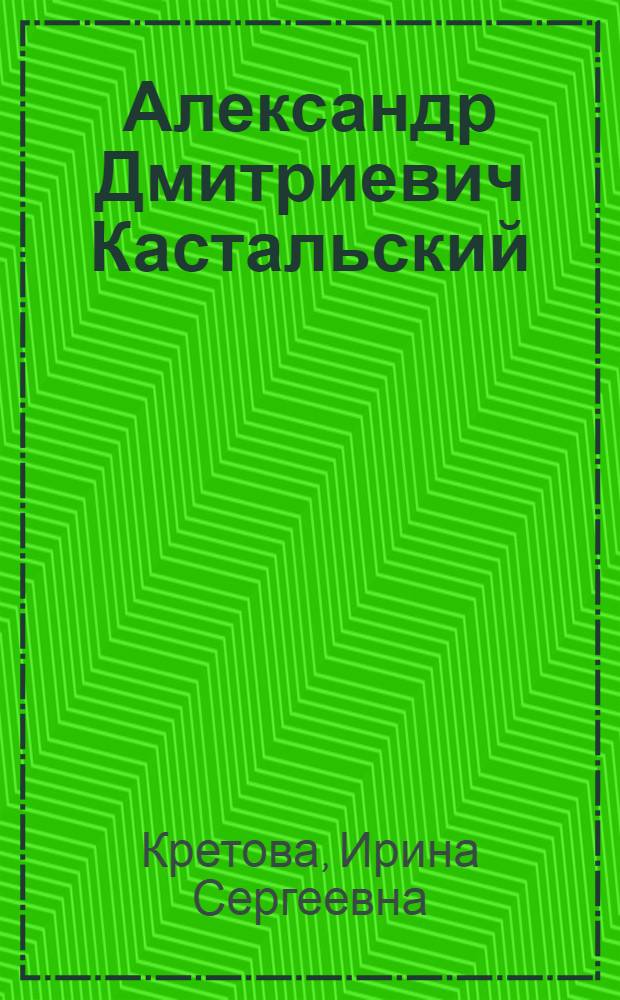 Александр Дмитриевич Кастальский : научно-вспомогательный библиографический указатель