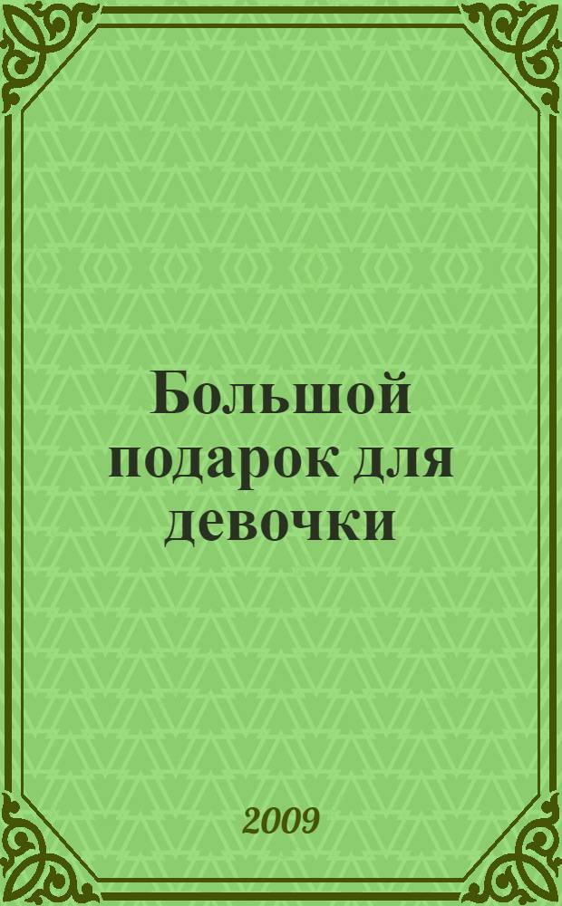 Большой подарок для девочки : красота и уют своими руками! : для старшего дошкольного и младшего школьного возраста