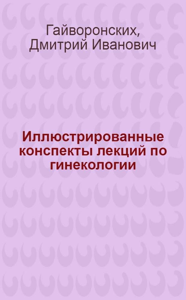 Иллюстрированные конспекты лекций по гинекологии : учебное пособие для студентов медицинских вузов