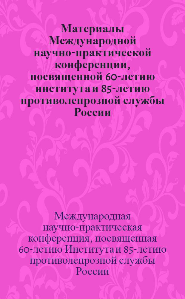 Материалы Международной научно-практической конференции, посвященной 60-летию института и 85-летию противолепрозной службы России, 16-17 октября 2008 г., г. Астрахань : сборник научных статей = Proceedings of International scientific-and-practical conference dedicated to 60th anniversary of Institute and 85th anniversary of antileprotic service of Russia, October 16-17, 2008