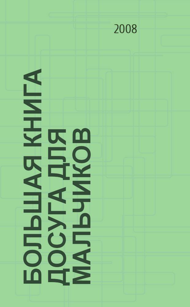 Большая книга досуга для мальчиков: раскраски, игры, кроссворды, мозаики, лабиринты, головоломки