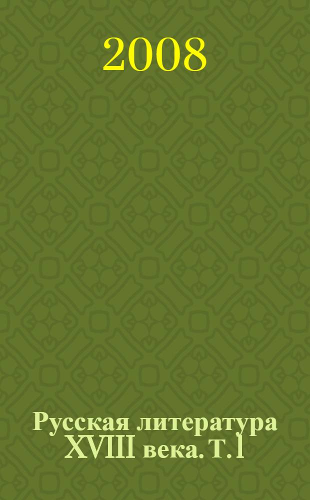 Русская литература XVIII века. Т. 1 : Русская поэзия, драматургия и проза XVIII века