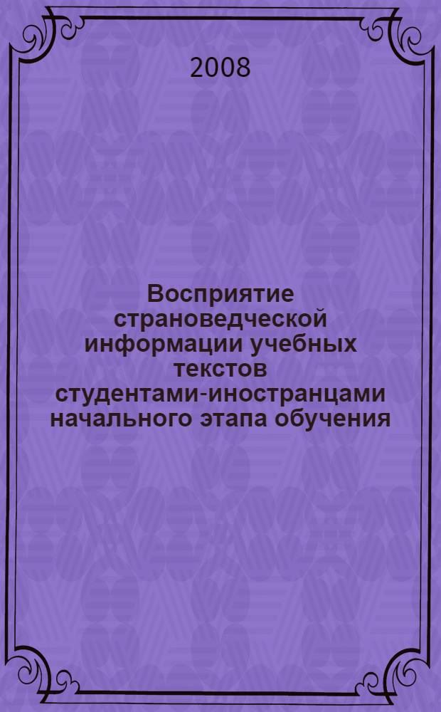 Восприятие страноведческой информации учебных текстов студентами-иностранцами начального этапа обучения : учебное пособие