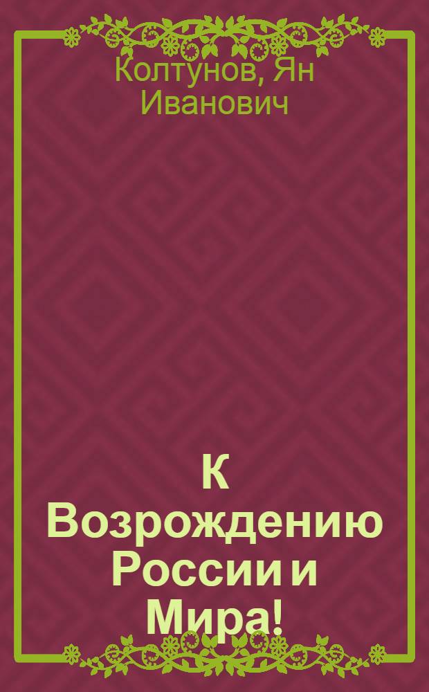 К Возрождению России и Мира! : к истории Жизни и Эпохи