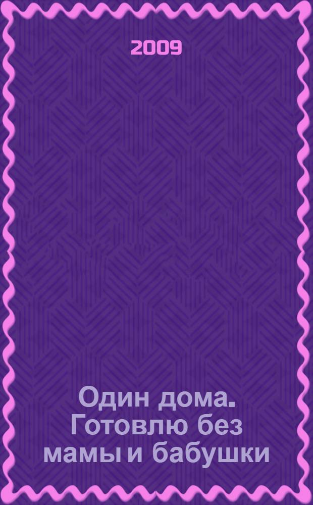 Один дома. Готовлю без мамы и бабушки : кулинарная книга : для чтения взрослыми детям