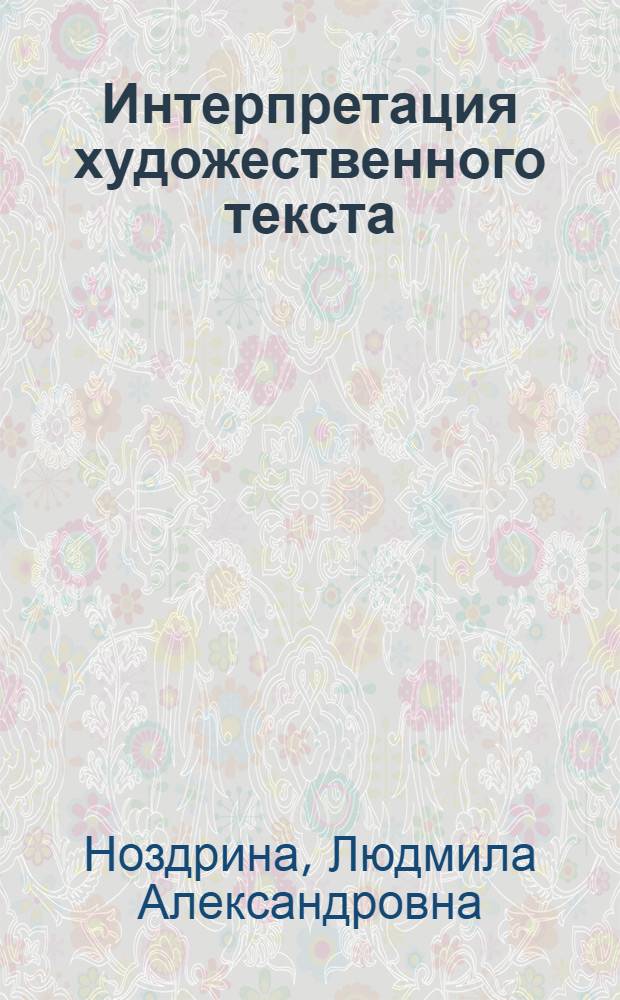 Интерпретация художественного текста : поэтика грамматических категорий : учебное пособие для студентов, аспирантов и преподавателей лингвистических вузов и факультетов