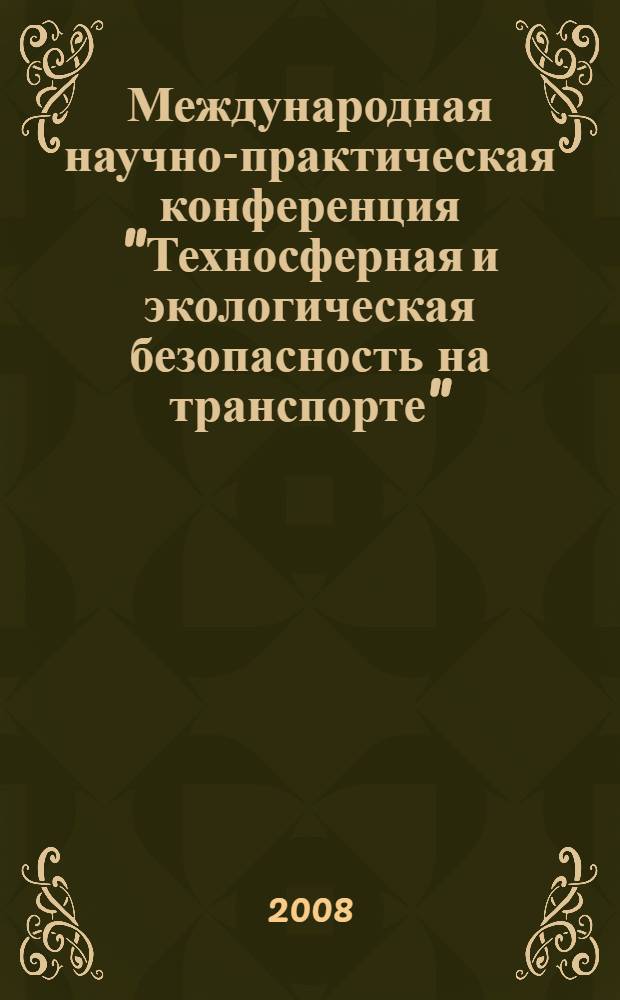 Международная научно-практическая конференция "Техносферная и экологическая безопасность на транспорте", 19-21 ноября 2008 г. : материалы конференции