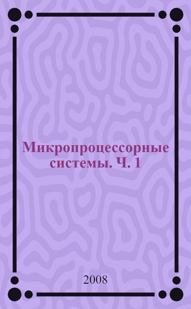 Микропроцессорные системы. Ч. 1 : Цифровые устройства