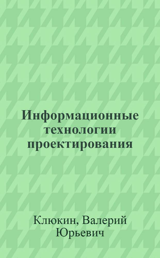 Информационные технологии проектирования : инженерный анализ и создание управляющих программ для станков с ЧПУ : учебное пособие для студентов высших учебных заведений, обучающихся по направлению подготовки 150400 "Технологические машины и обрудование"