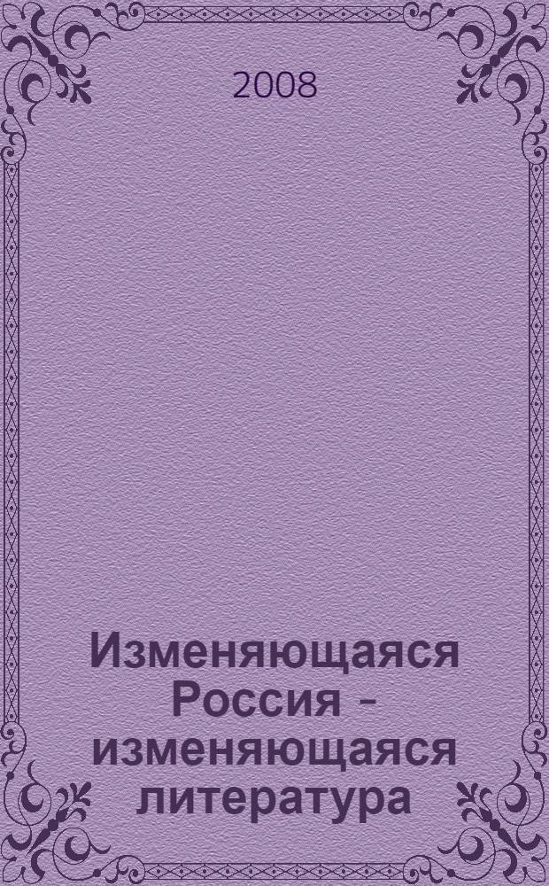 Изменяющаяся Россия - изменяющаяся литература: художественный опыт XX-начала XXI веков : сборник научных трудов