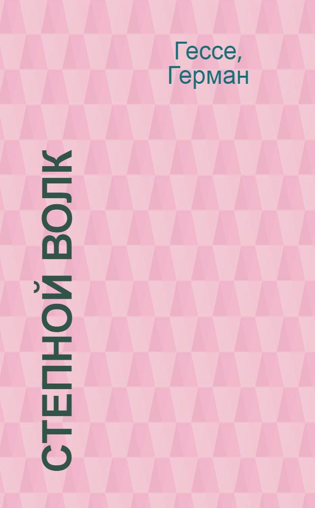 Степной волк; Сиддхартха; Путешествие к земле Востока: сборник / Герман Гессе; пер. с нем. С. Апта и др.