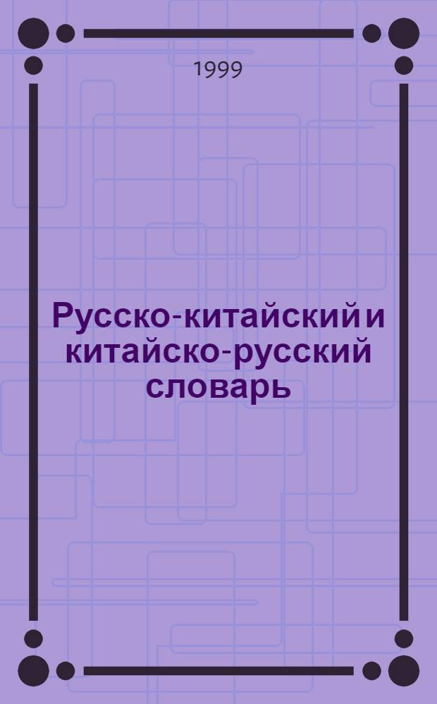 Русско-китайский и китайско-русский словарь : Свыше 18000 слов и словосочетаний в каждой части
