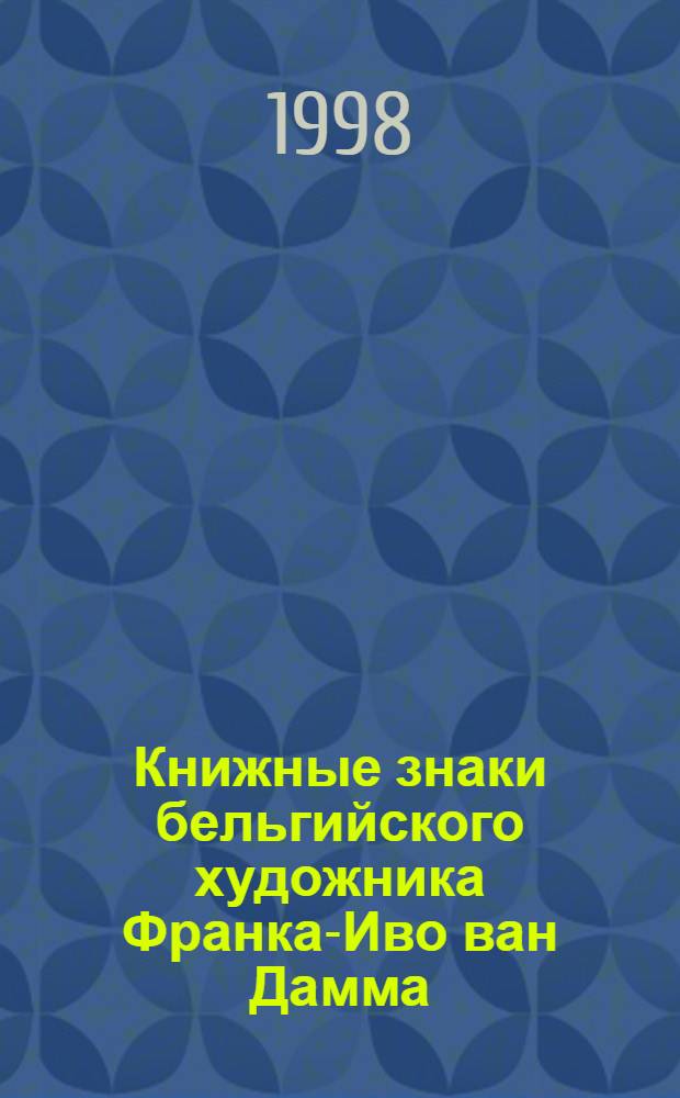 Книжные знаки бельгийского художника Франка-Иво ван Дамма = Bookplates of the belgian artist Frank-Ivo Van Damme : Альбом