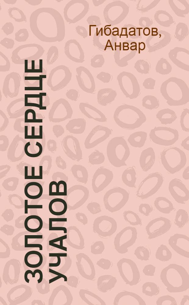 Золотое сердце учалов : 45 лет АО "Учал. горн.-обогат. комб. : Ст., воспоминания и зарисовки