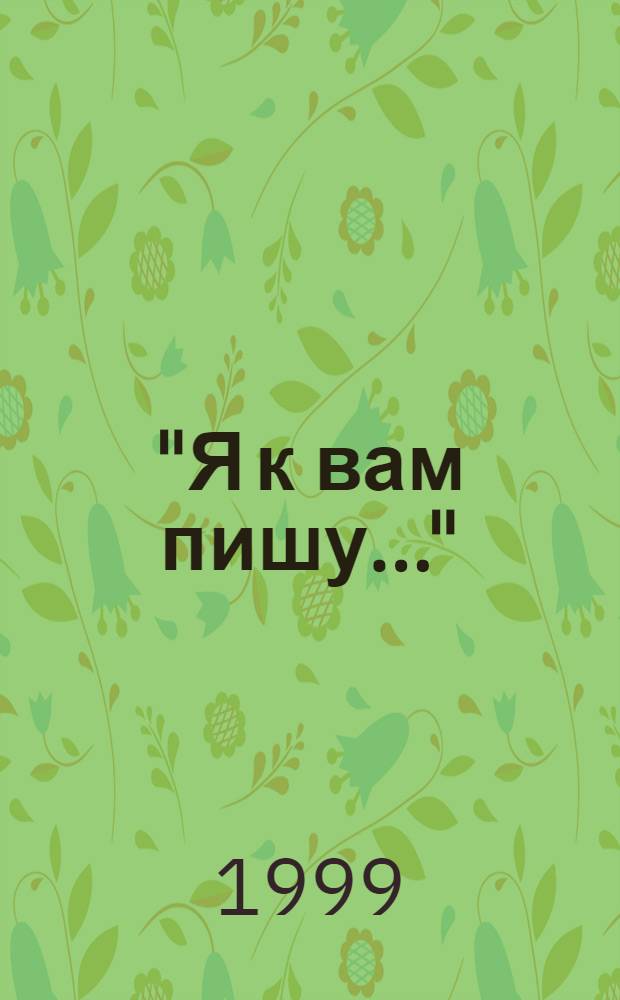 "Я к вам пишу..." : Пушкиниана на открытках ХIХ - ХХ вв. : Альбом : Послесл.: М.С. Забочень