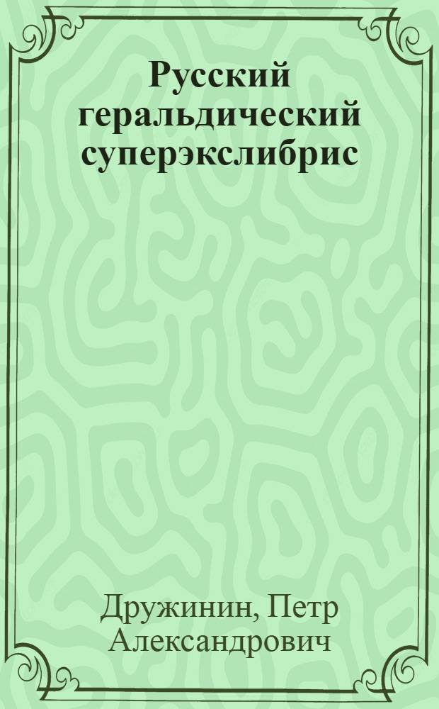 Русский геральдический суперэкслибрис = Russian heraldic book-stamps = Armorial du bibliophile russe = Das russiche wappen superexlibris : Альбом
