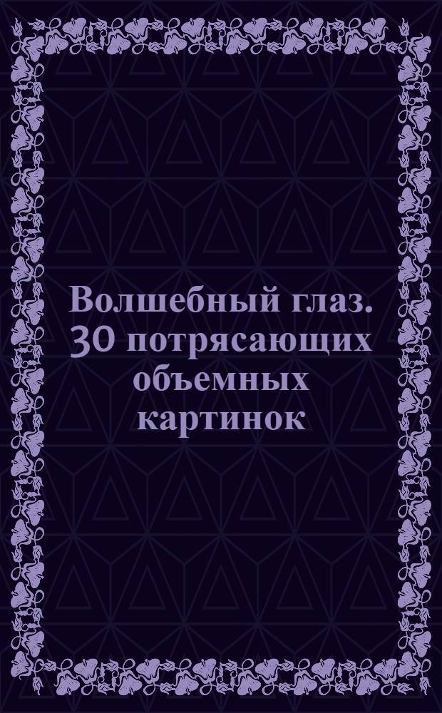Волшебный глаз. 30 потрясающих объемных картинок