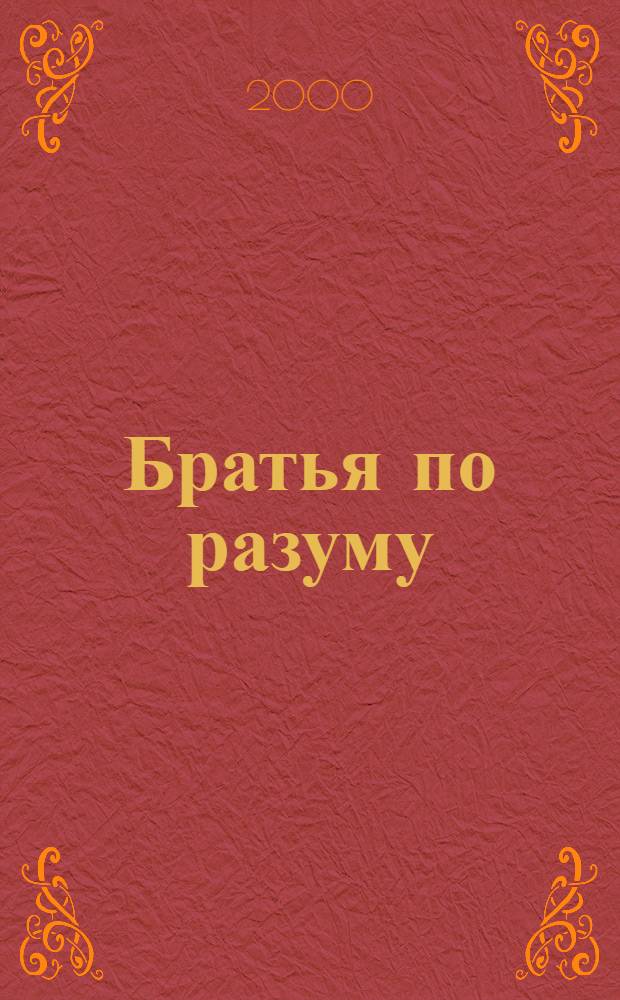 Братья по разуму : Творч. группа фотожурналистов Санкт-Петербурга: Игорь Потемкин, Сергей Компанийченко, Павел Маркин, Александр Крупнов, Валентин Барановский, Андрей Захаров, Евгений Раскопов : Альбом