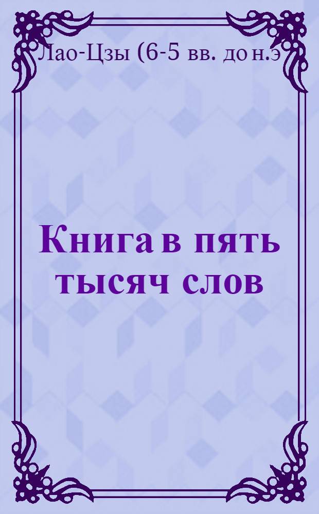 Книга в пять тысяч слов; Что случилось к югу от рынка в пятом веке до Рождества Христова. ДАО ДЭ ЦЗИН: Пер. с кит. / Лао Цзы, Ле Цзы, Чжуан Цзы; Лит. обраб., предисл.: Наталья Доброхотова; Ил.: Татьяна Доброхотова