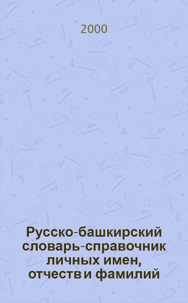 Русско-башкирский словарь-справочник личных имен, отчеств и фамилий