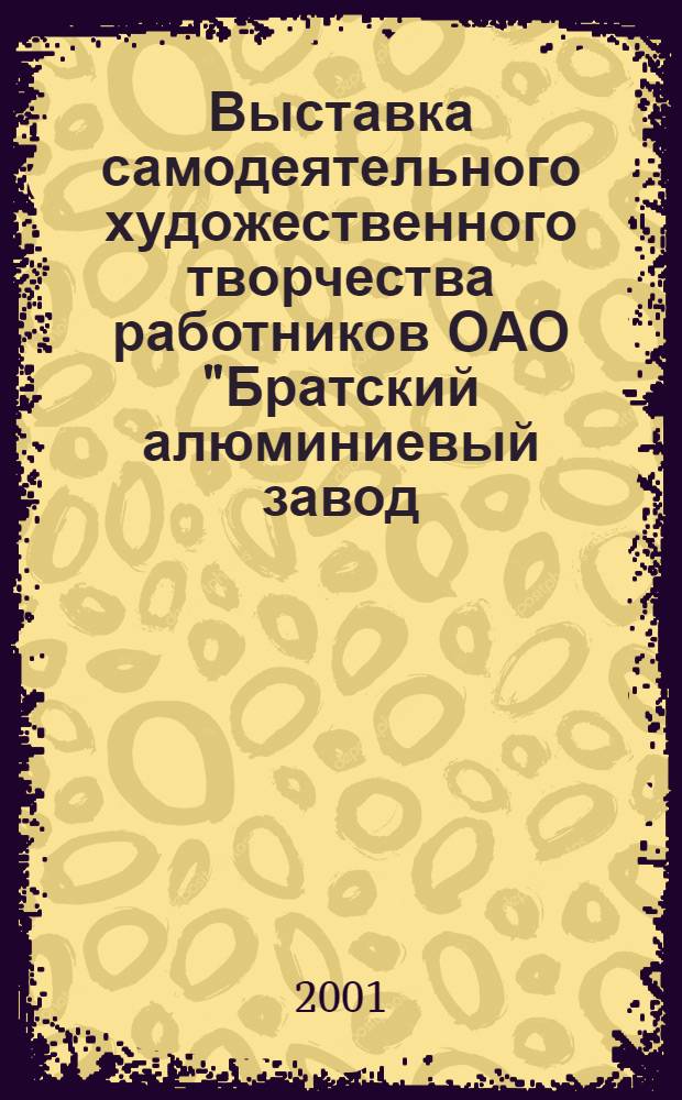 Выставка самодеятельного художественного творчества работников ОАО "Братский алюминиевый завод : Декор.-прикл. искусство, графика, живопись, фот