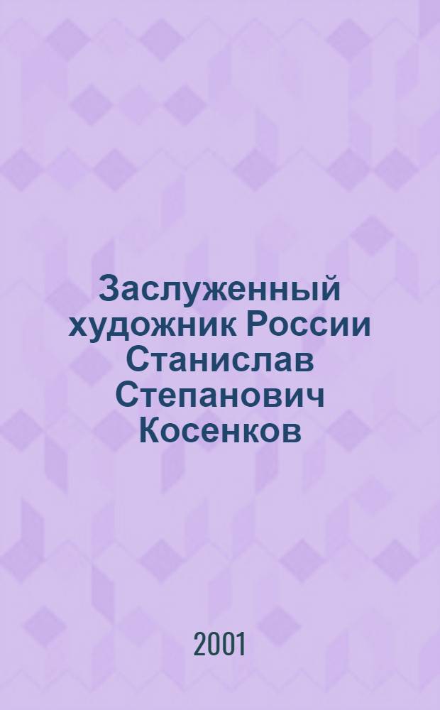 Заслуженный художник России Станислав Степанович Косенков : Графика. Живопись : Кат.
