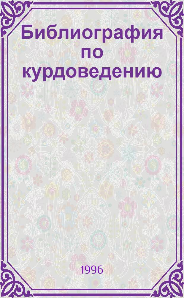 Библиография по курдоведению = Bibliography on kurdology : (Начиная с XVI в.) : В 2 ч.