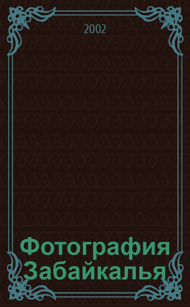 Фотография Забайкалья : Кат. Фотовыст., Москва, июнь, 2002