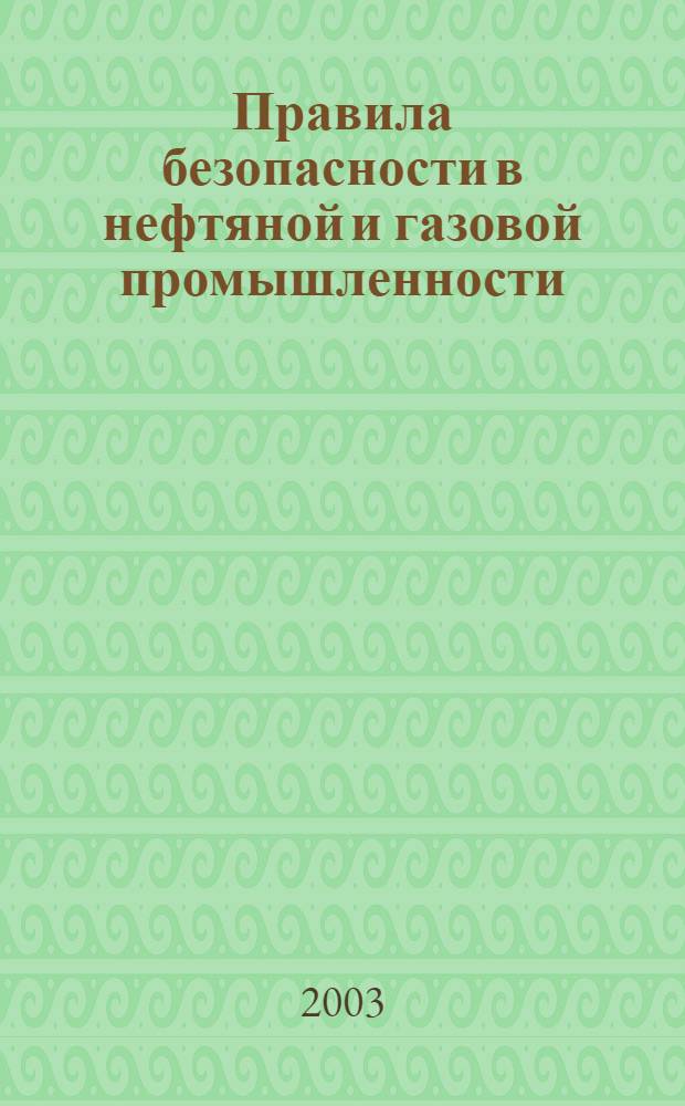 Правила безопасности в нефтяной и газовой промышленности : С изм. и доп. ПБИ 08-375(200)-00