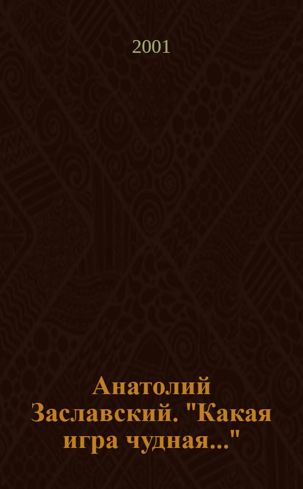 Анатолий Заславский. "Какая игра чудная..." : Лучшая живопись и немного графики : Кат. выст
