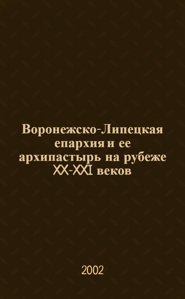 Воронежско-Липецкая епархия и ее архипастырь на рубеже XX-XXI веков : Ил. альбом посвящается 320-летию Воронеж. епархии, 300-летию памяти свт. Митрофана, первого еп. Воронеж., 20-летию возглавления Воронеж.-Липец. епархии митроп. Мефодием