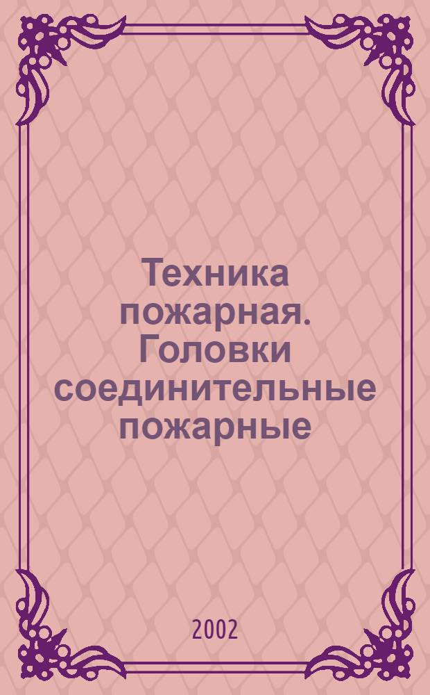 Техника пожарная. Головки соединительные пожарные : Техн. требования пожарной безопасности : Методы испытаний