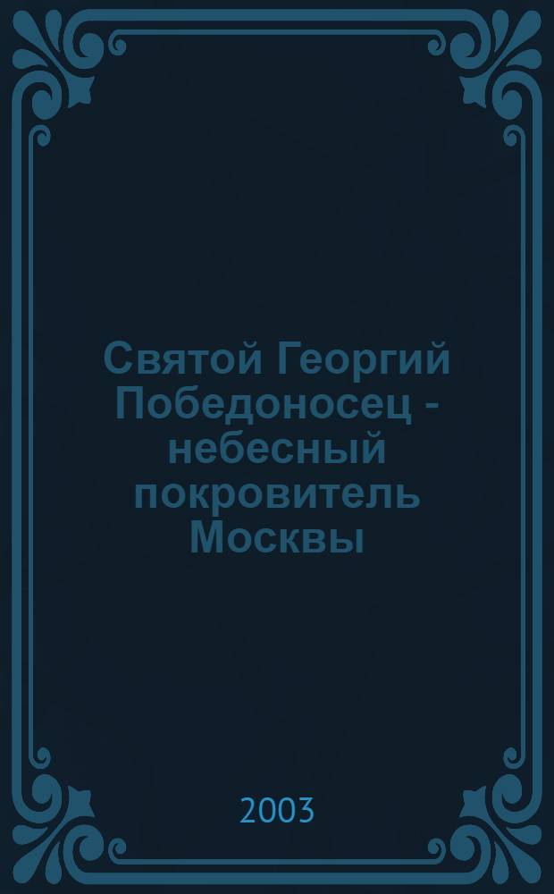 Святой Георгий Победоносец - небесный покровитель Москвы : 10-летию восстановления ист. герба Москвы посвящается : Кат. выст