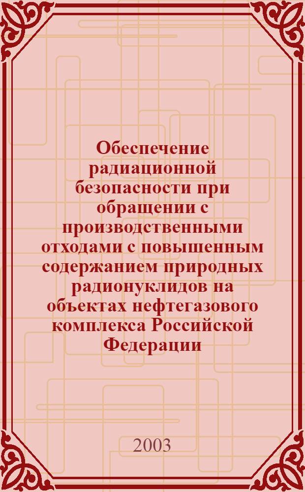 Обеспечение радиационной безопасности при обращении с производственными отходами с повышенным содержанием природных радионуклидов на объектах нефтегазового комплекса Российской Федерации : 2.6.6. Радиоактивные отходы