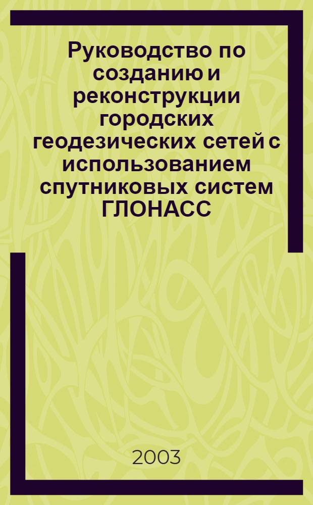 Руководство по созданию и реконструкции городских геодезических сетей с использованием спутниковых систем ГЛОНАСС/GPS