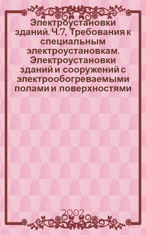 Электроустановки зданий. Ч.7, Требования к специальным электроустановкам. Электроустановки зданий и сооружений с электрообогреваемыми полами и поверхностями