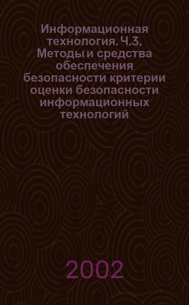 Информационная технология. Ч.3, Методы и средства обеспечения безопасности критерии оценки безопасности информационных технологий. Требования доверия к безопасности