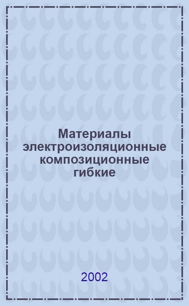 Материалы электроизоляционные композиционные гибкие : Общие техн. условия